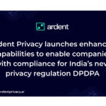 Ardent Privacy launches enhanced capabilities to enable companies with compliance for India’s new privacy regulation DPDPA