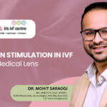 Ovarian Stimulation in IVF: How Safe Is It Really?- Dr. Mohit Saraogi